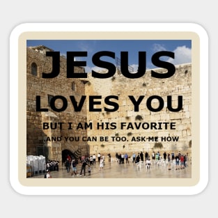 Jesus Loves You, but I am His favorite with wailing wall Sticker